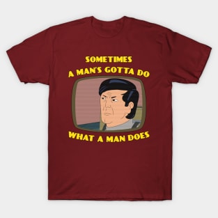 A man's gotta do... T-Shirt